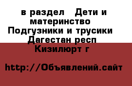  в раздел : Дети и материнство » Подгузники и трусики . Дагестан респ.,Кизилюрт г.